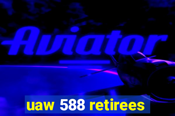 uaw 588 retirees