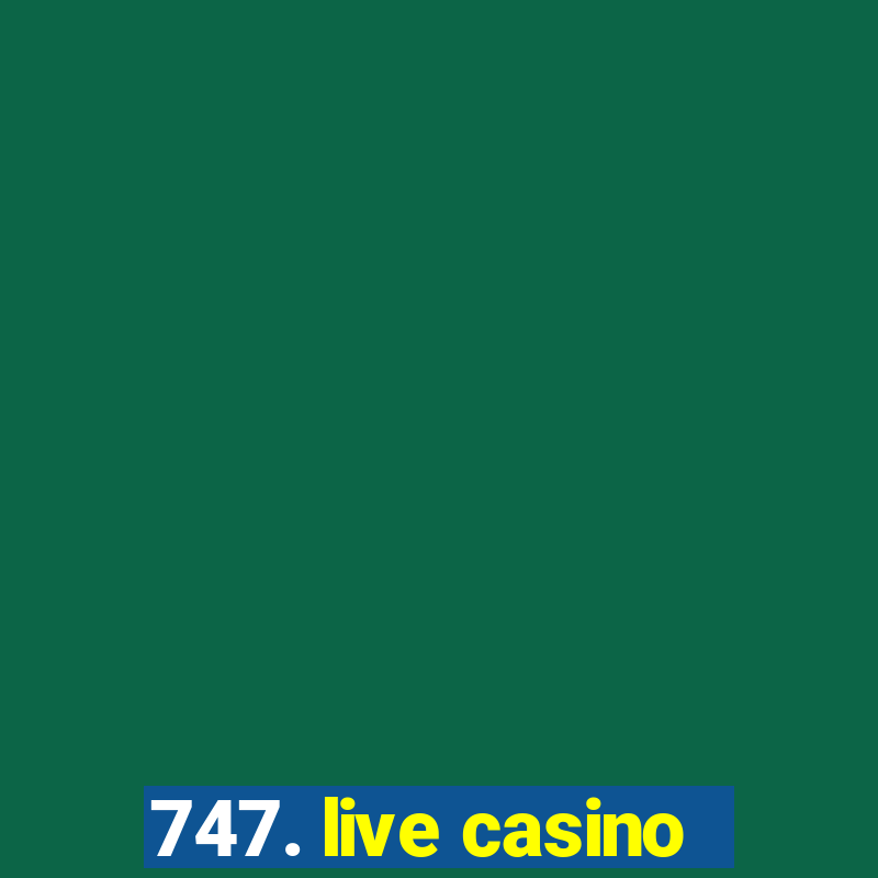 747. live casino