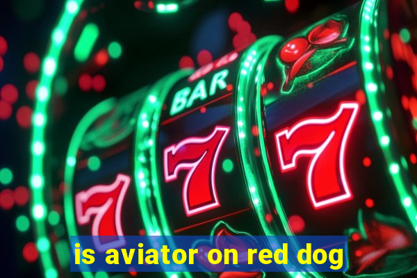 is aviator on red dog