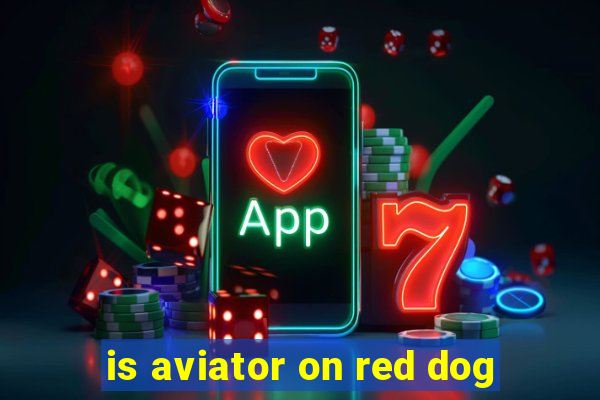 is aviator on red dog