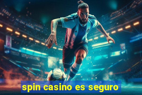 spin casino es seguro