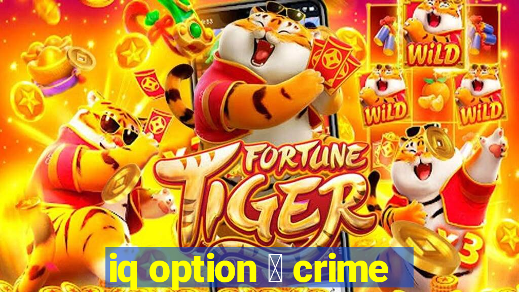 iq option 茅 crime