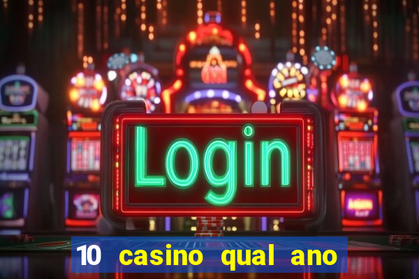 10 casino qual ano de lan?amento