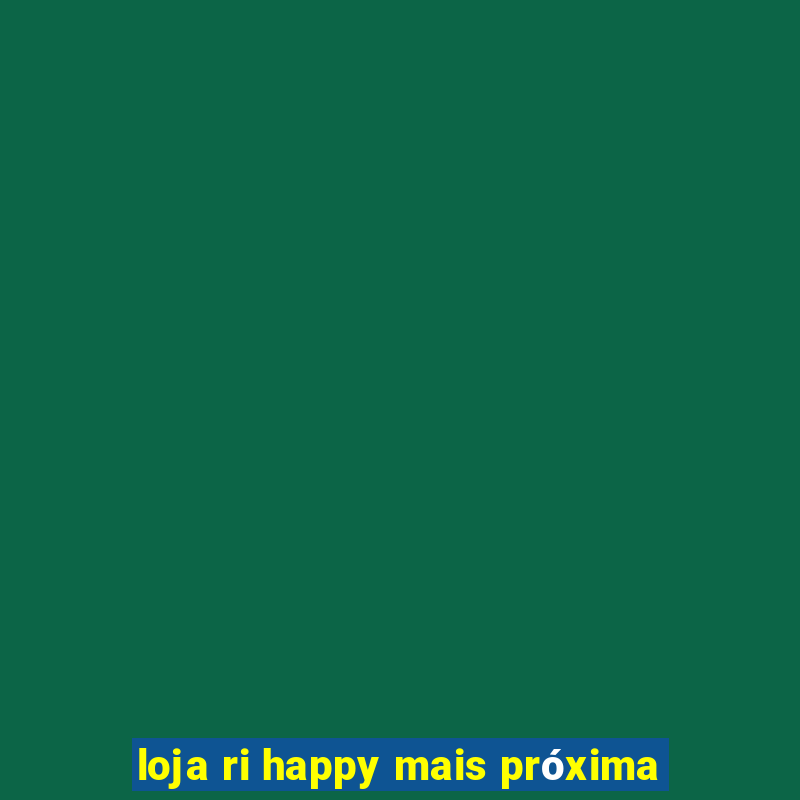 loja ri happy mais próxima