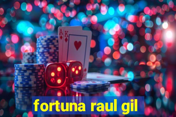 fortuna raul gil