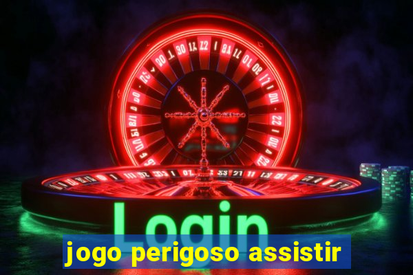 jogo perigoso assistir