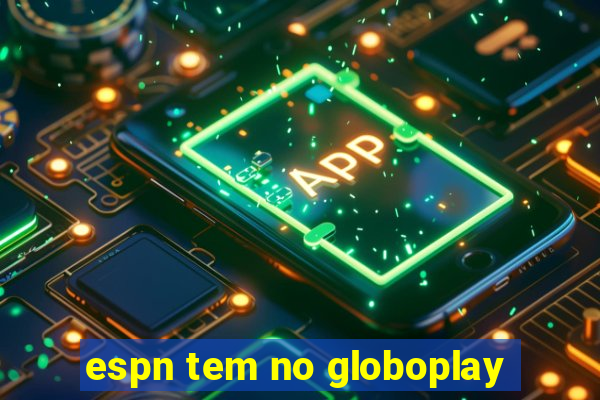 espn tem no globoplay