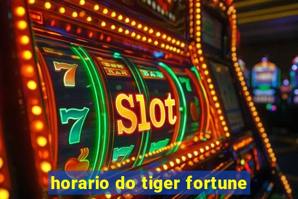 horario do tiger fortune