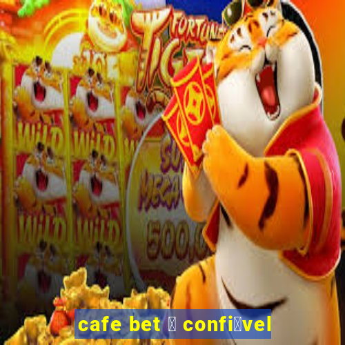 cafe bet 茅 confi谩vel