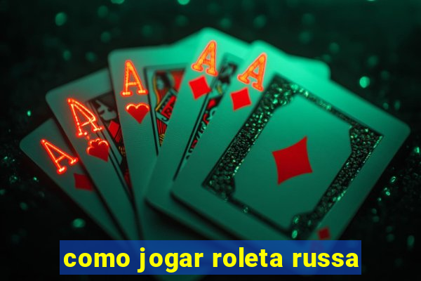 como jogar roleta russa