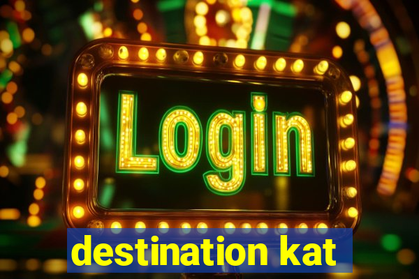 destination kat