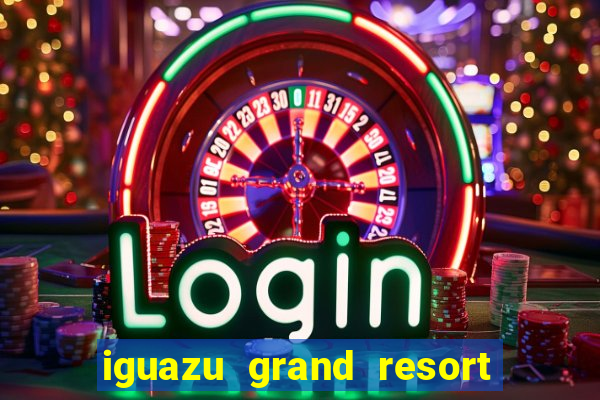 iguazu grand resort spa & casino argentina