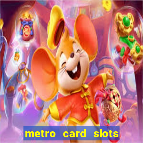 metro card slots 777 club game