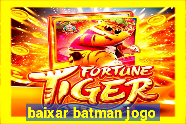 baixar batman jogo