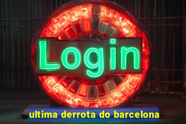 ultima derrota do barcelona