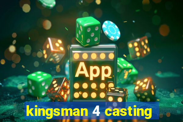 kingsman 4 casting