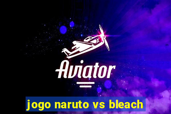 jogo naruto vs bleach