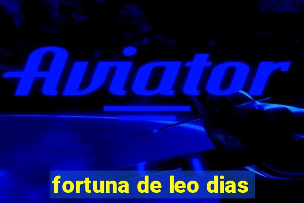 fortuna de leo dias