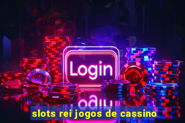 slots rei jogos de cassino