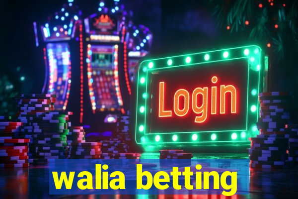 walia betting