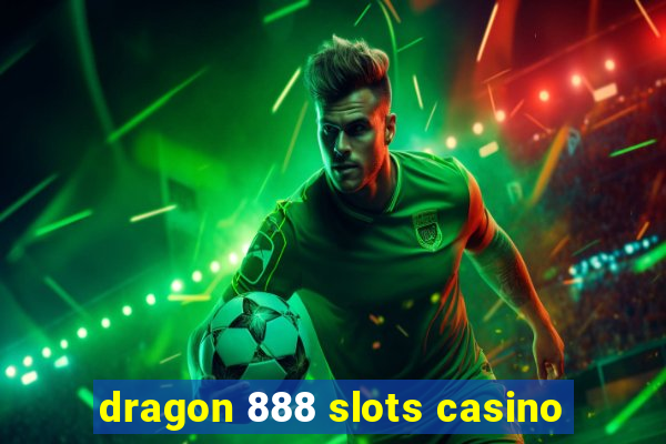 dragon 888 slots casino