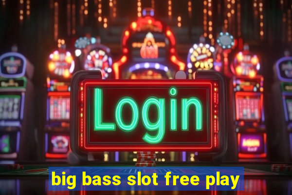 big bass slot free play