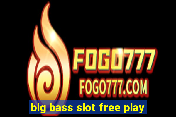 big bass slot free play