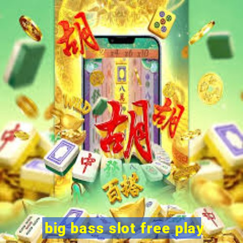 big bass slot free play