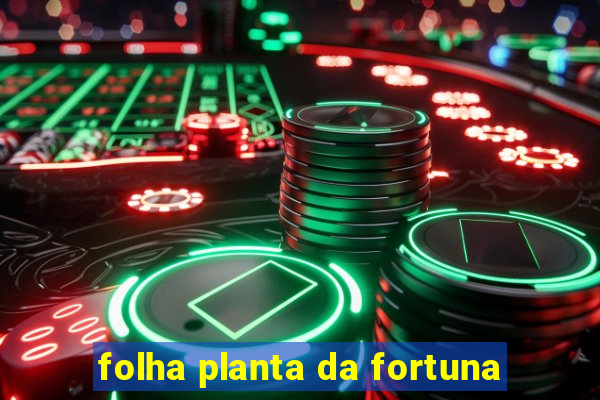 folha planta da fortuna