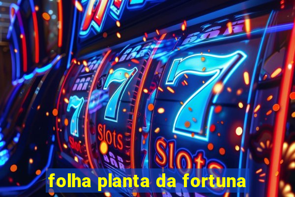 folha planta da fortuna