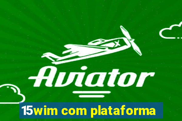 15wim com plataforma