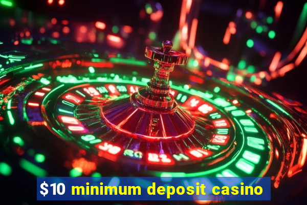 $10 minimum deposit casino