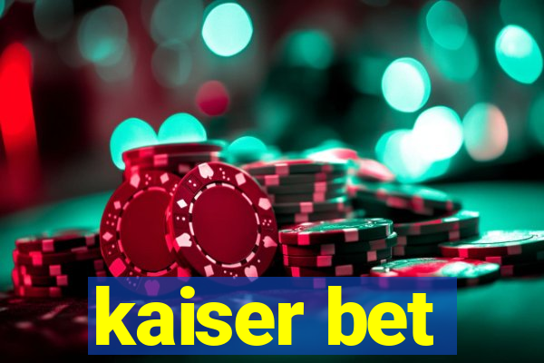 kaiser bet