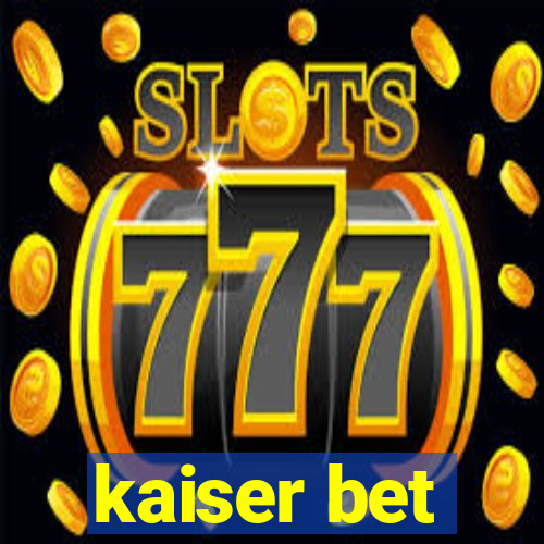 kaiser bet