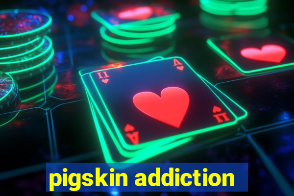 pigskin addiction