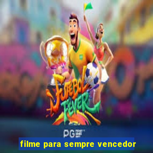 filme para sempre vencedor