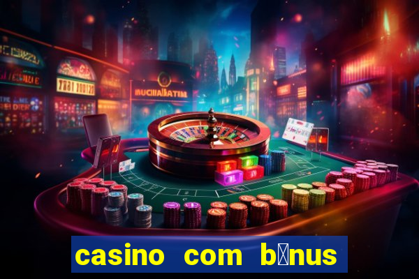 casino com b么nus gr谩tis de boas-vindas