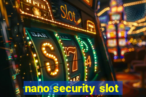 nano security slot