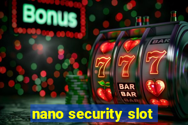 nano security slot