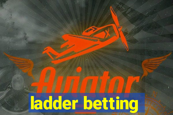 ladder betting