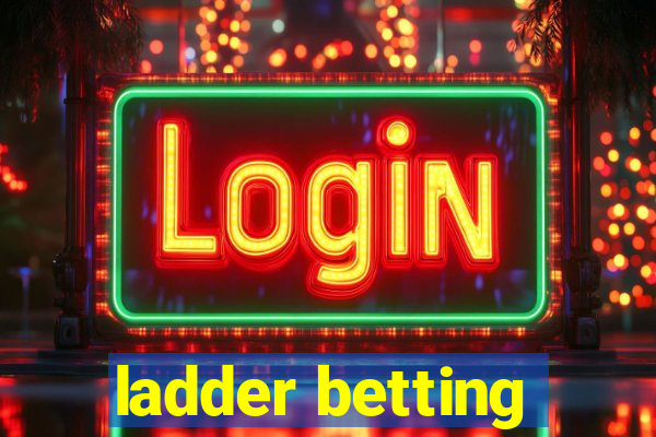 ladder betting