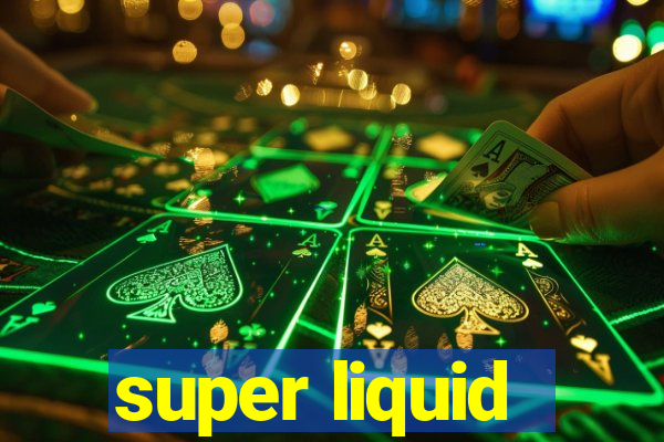 super liquid