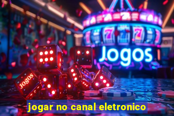 jogar no canal eletronico