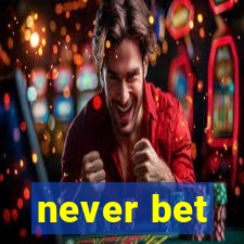 never bet