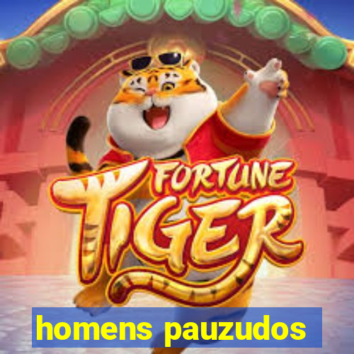 homens pauzudos