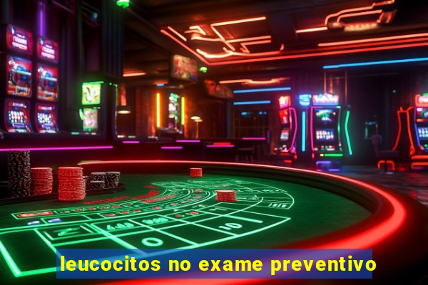 leucocitos no exame preventivo