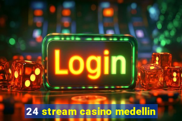 24 stream casino medellin