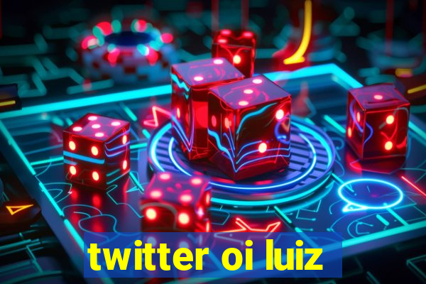 twitter oi luiz