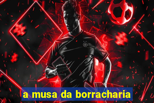 a musa da borracharia