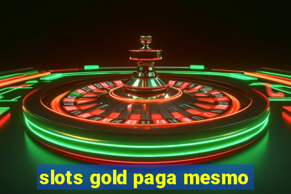 slots gold paga mesmo